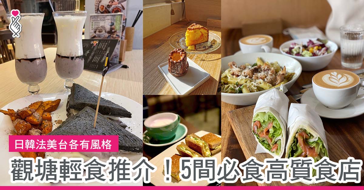 日韓法美台各有風格 觀塘輕食推介！5間必食高質食店